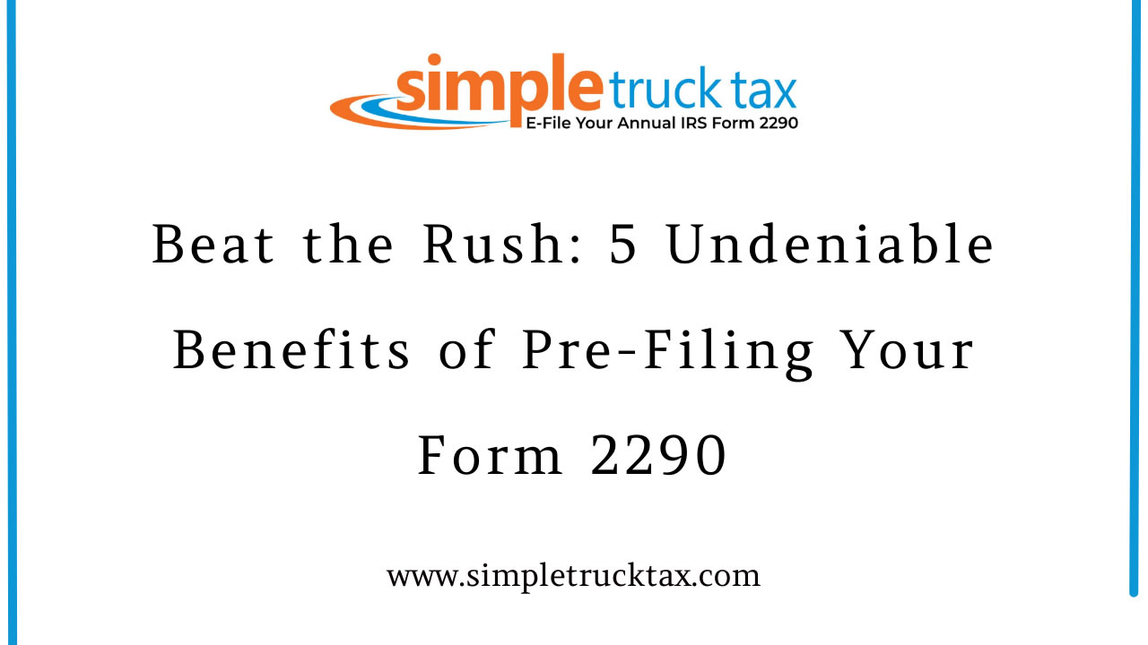 Beat the Rush: 5 Undeniable Benefits of Pre-Filing Your Form 2290